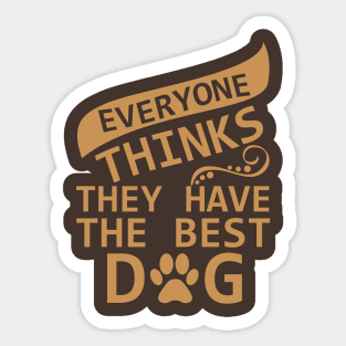 Everyone Thinks They Have The Best Dog - Love Dogs - Gift For Dog Lover Sticker